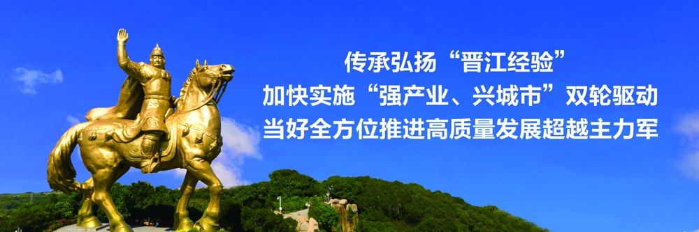 传承弘扬“晋江经验”,加快实施“强产业、兴城市”双轮驱动,当好全方位推进高质量发展超越主力军.jpg